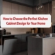 How to Choose the Perfect Kitchen Cabinet Design for Your Home